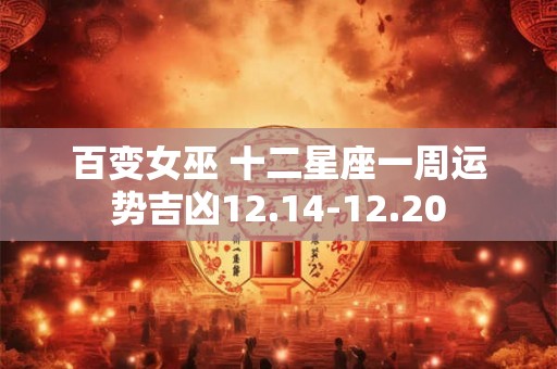 百变女巫 十二星座一周运势吉凶12.14-12.20