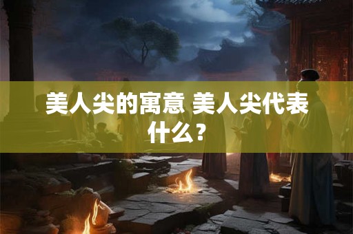 美人尖的寓意 美人尖代表什么？