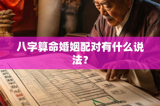 八字算命婚姻配对有什么说法？