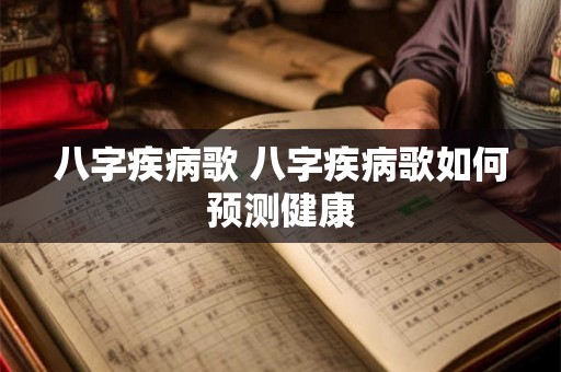 八字疾病歌 八字疾病歌如何预测健康 八字疾病歌 八字疾病歌如何预测健康
