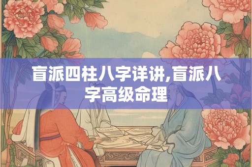 盲派四柱八字详讲,盲派八字高级命理