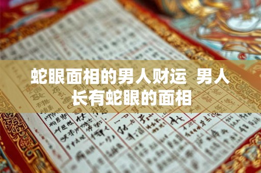 蛇眼面相的男人财运 男人长有蛇眼的面相 蛇眼面相的男人财运 男人长有蛇眼的面相