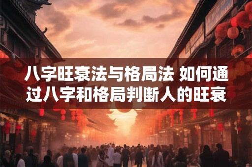 八字旺衰法与格局法 如何通过八字和格局判断人的旺衰