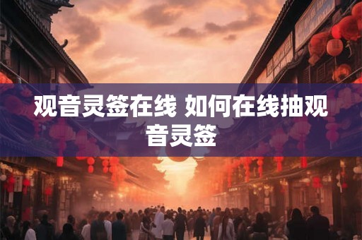 观音灵签在线 如何在线抽观音灵签 观音灵签在线 如何在线抽观音灵签