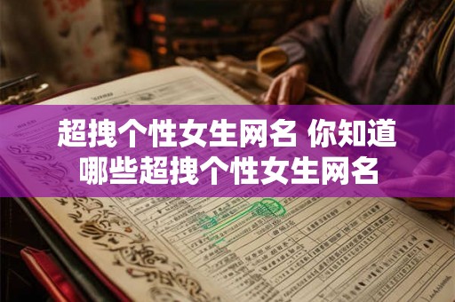 超拽个性女生网名 你知道哪些超拽个性女生网名