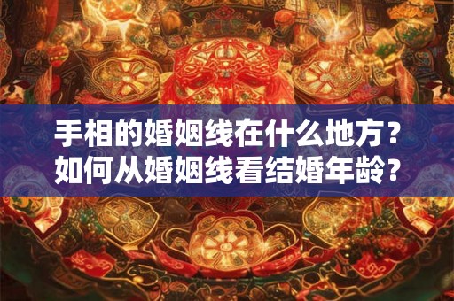 手相的婚姻线在什么地方？如何从婚姻线看结婚年龄？