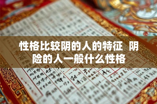 性格比较阴的人的特征  阴险的人一般什么性格
