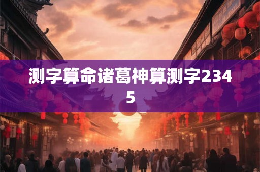 测字算命诸葛神算测字2345
