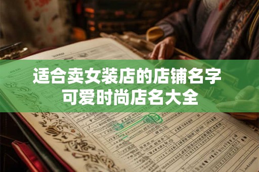 适合卖女装店的店铺名字 可爱时尚店名大全
