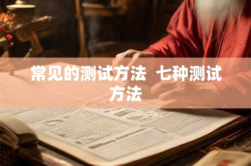 常见的测试方法  七种测试方法