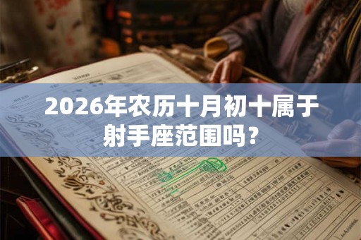 2026年农历十月初十属于射手座范围吗？