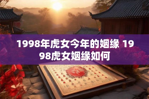 1998年虎女今年的姻缘 1998虎女姻缘如何