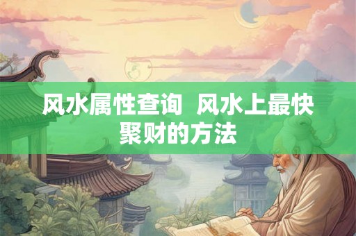 风水属性查询  风水上最快聚财的方法