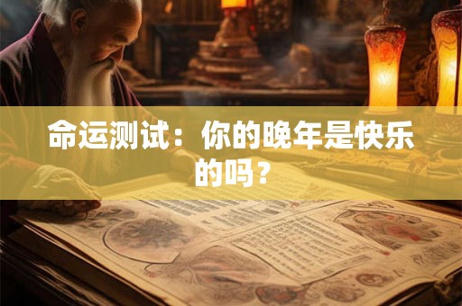 命运测试：你的晚年是快乐的吗？