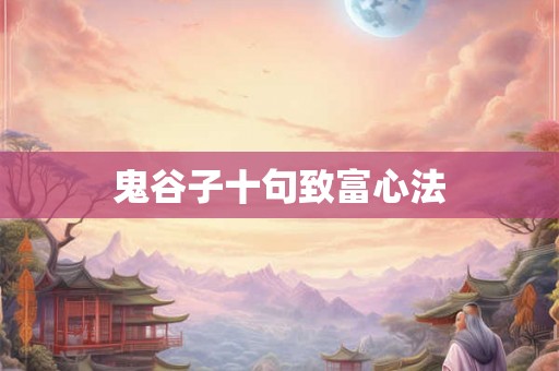 鬼谷子十句致富心法