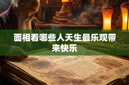 面相看哪些人天生最乐观带来快乐