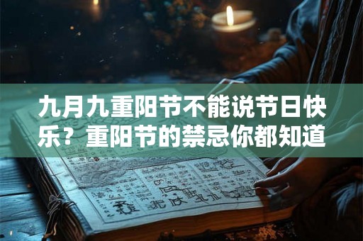 九月九重阳节不能说节日快乐？重阳节的禁忌你都知道吗？