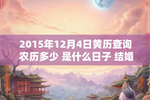 2015年12月4日黄历查询 农历多少 是什么日子 结婚吉时
