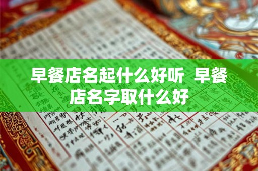 早餐店名起什么好听  早餐店名字取什么好