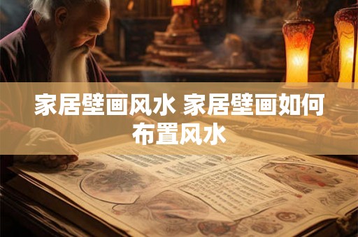 家居壁画风水 家居壁画如何布置风水