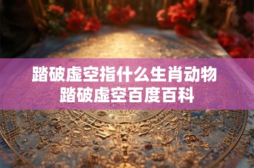 踏破虚空指什么生肖动物 踏破虚空百度百科