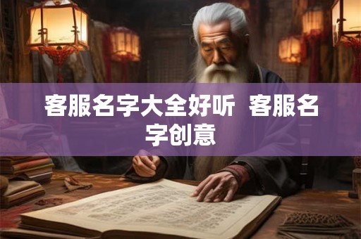 客服名字大全好听  客服名字创意