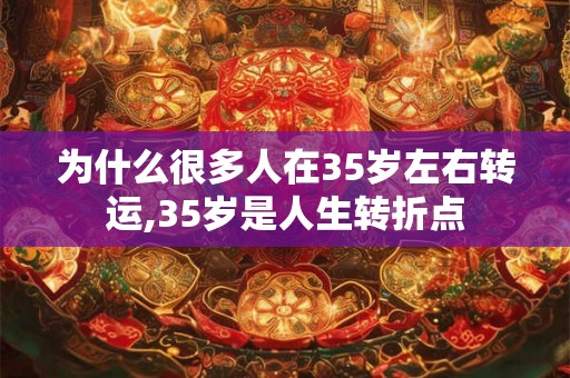 为什么很多人在35岁左右转运,35岁是人生转折点