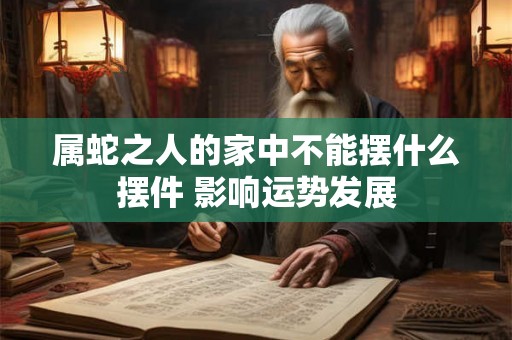 属蛇之人的家中不能摆什么摆件 影响运势发展