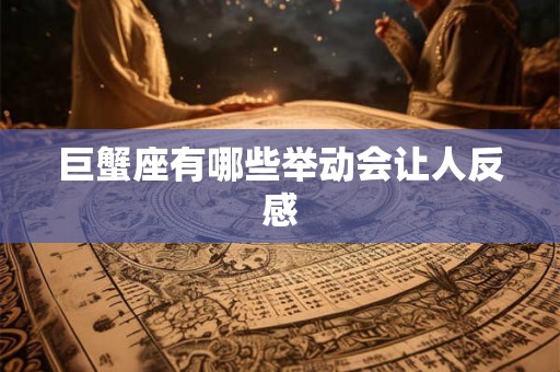 巨蟹座有哪些举动会让人反感