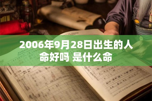 2006年9月28日出生的人命好吗 是什么命