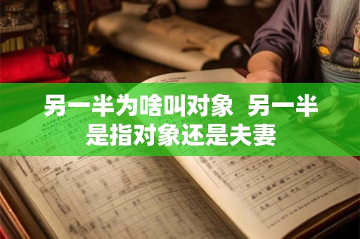 另一半为啥叫对象  另一半是指对象还是夫妻