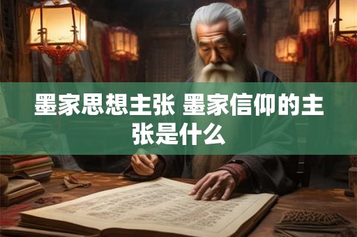 墨家思想主张 墨家信仰的主张是什么