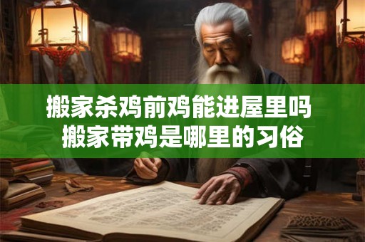 搬家杀鸡前鸡能进屋里吗 搬家带鸡是哪里的习俗 搬家杀鸡前鸡能进屋里吗 搬家带鸡是哪里的习俗