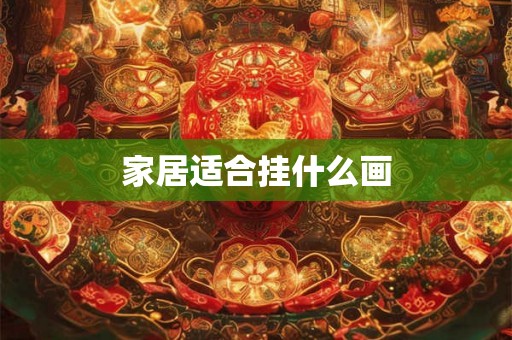 家居适合挂什么画