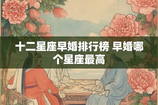 十二星座早婚排行榜 早婚哪个星座最高