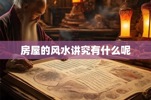 房屋的风水讲究有什么呢