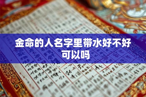 金命的人名字里带水好不好  可以吗