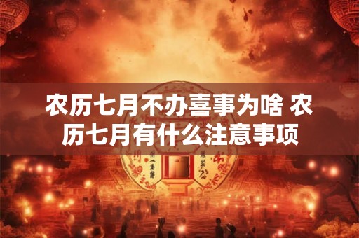 农历七月不办喜事为啥 农历七月有什么注意事项
