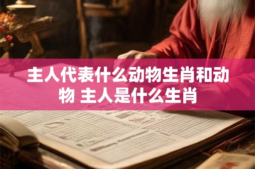 主人代表什么动物生肖和动物 主人是什么生肖