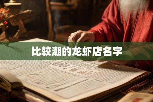 比较潮的龙虾店名字 比较潮的龙虾店名字