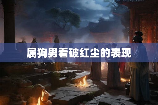 属狗男看破红尘的表现