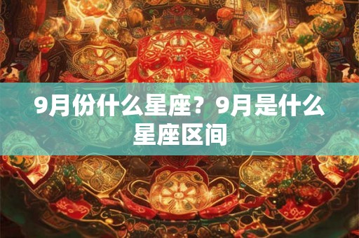 9月份什么星座？9月是什么星座区间