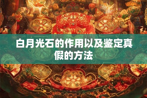 白月光石的作用以及鉴定真假的方法