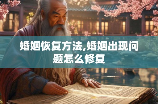 婚姻恢复方法,婚姻出现问题怎么修复