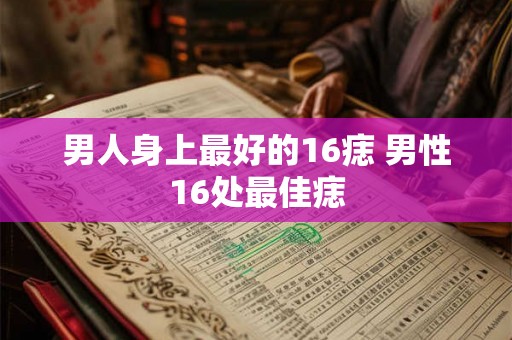 男人身上最好的16痣 男性16处最佳痣