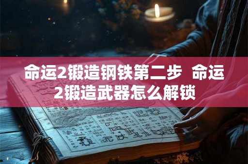 命运2锻造钢铁第二步  命运2锻造武器怎么解锁
