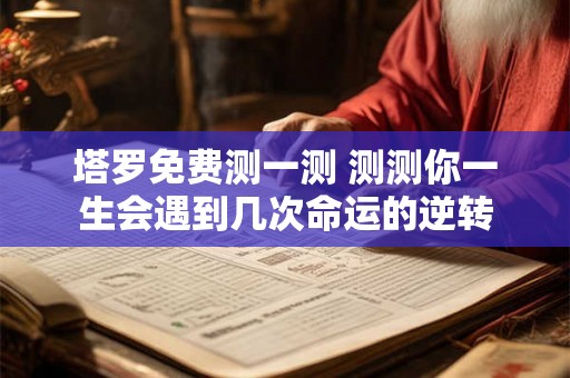 塔罗免费测一测 测测你一生会遇到几次命运的逆转