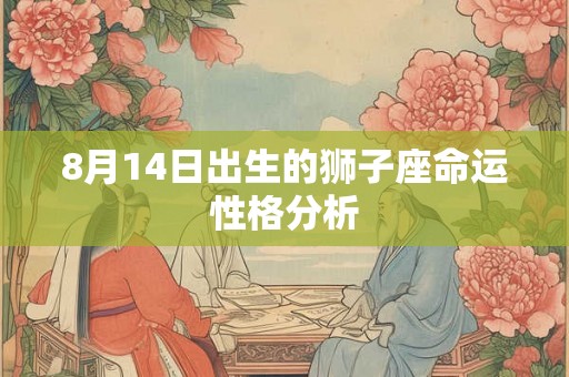 8月14日出生的狮子座命运性格分析