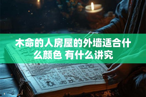 木命的人房屋的外墙适合什么颜色 有什么讲究