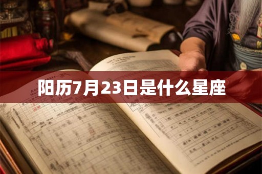 阳历7月23日是什么星座 阳历7月23日是什么星座